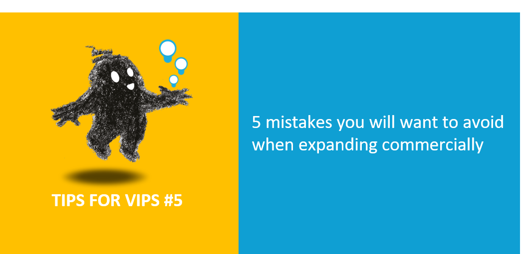 Tips for VIPs 5 mistakes you will want to avoid when expanding commercially